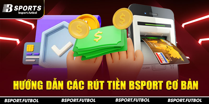 Hướng dẫn các rút tiền Bsport cơ bản