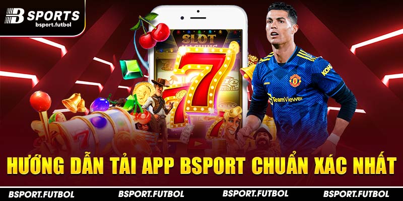 Hướng dẫn tải app Bsport chuẩn xác nhất