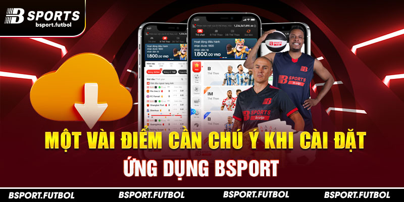 Một vài điểm cần chú ý khi cài đặt ứng dụng Bsport