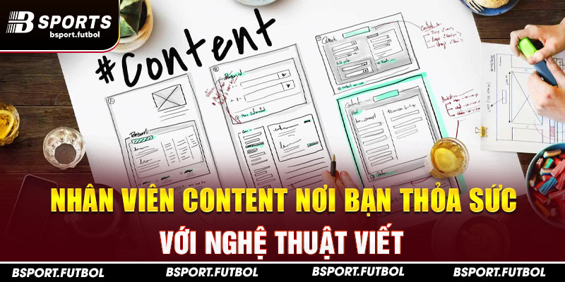 Nhân viên content nơi bạn thỏa sức với nghệ thuật viết 